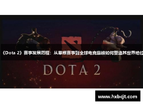 《Dota 2》赛事发展历程：从草根赛事到全球电竞巅峰如何塑造其世界地位