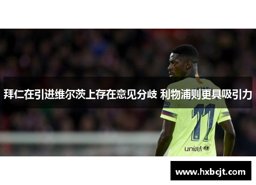 拜仁在引进维尔茨上存在意见分歧 利物浦则更具吸引力