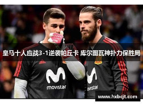 皇马十人应战3-1逆袭帕丘卡 库尔图瓦神扑力保胜局